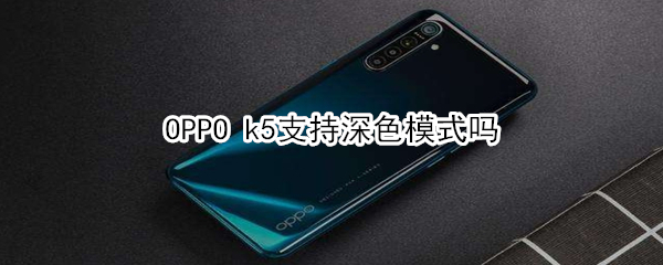 OPPO k5支不支持深色模式