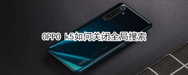 OPPO k5怎么关闭全局搜索
