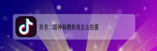 抖音二郎神杨戬特效如何拍摄
