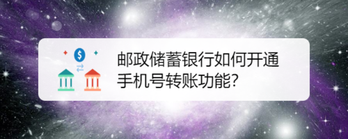 邮政储蓄银行怎么开通手机号转账功能