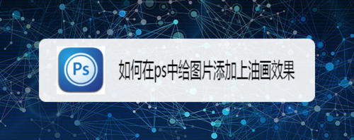 怎么在ps中给图片添加上油画效果？