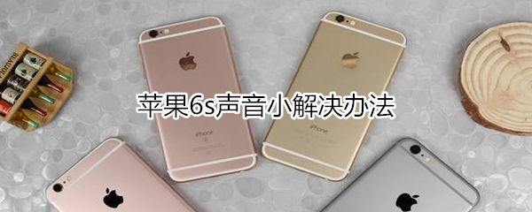 苹果6s声音小怎么解决