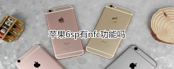苹果6sp有没有nfc功能吗