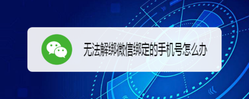 无法解绑微信绑定的手机号如何解决