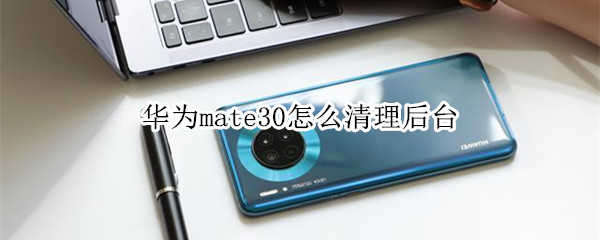 华为mate30如何清理后台？