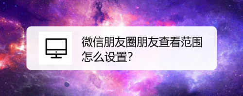 微信朋友圈朋友查看范围如何设置