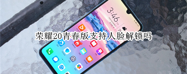 荣耀20青春版可以人脸解锁吗？