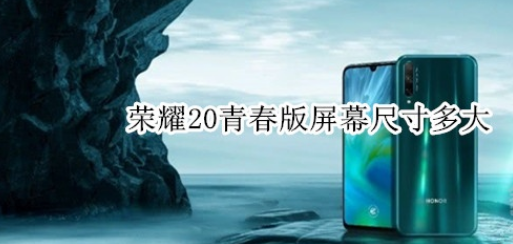 荣耀20青春版屏幕有多大？