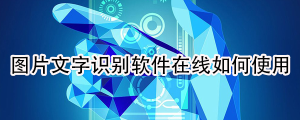图片文字识别软件在线怎么使用