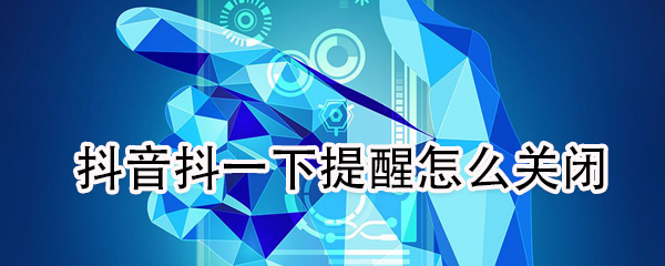 抖音抖一下提醒如何关闭