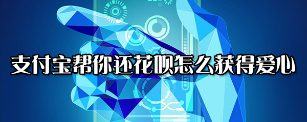 支付宝帮你还花呗如何获得爱心