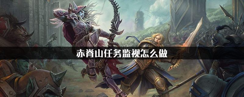 魔兽世界怀旧服赤脊山任务监视怎么做