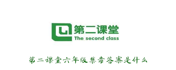 青骄第二课堂六年级必修禁毒答案是什么?