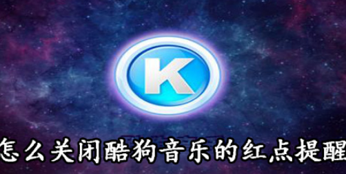 酷狗音乐红点提醒在哪关闭？