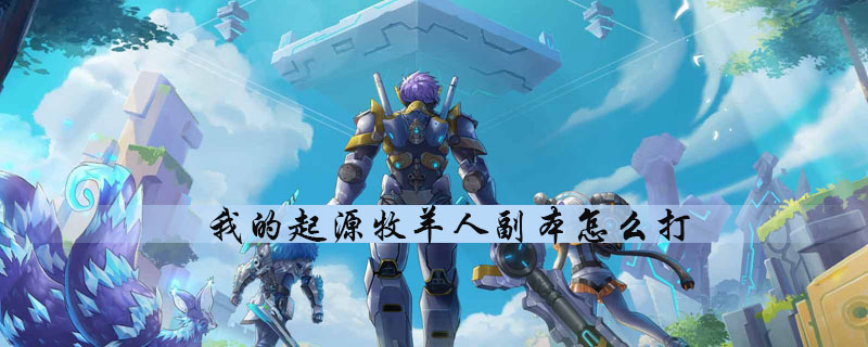我的起源怎么打牧羊人副本