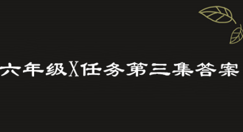 2019青骄第二课堂六年级X任务第三集答案是什么？