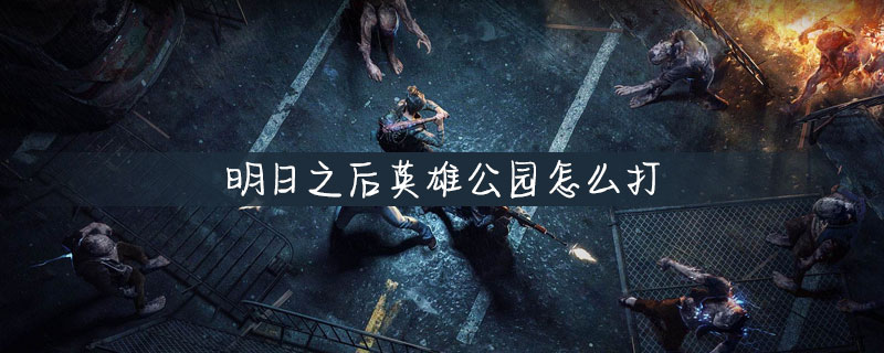 明日之后怎么打英雄公园