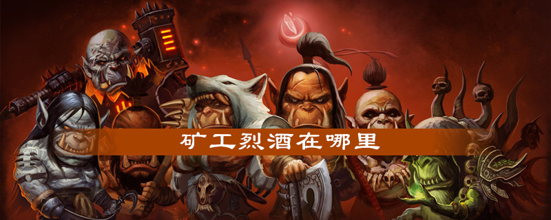 魔兽世界怀旧服矿工烈酒在什么地方
