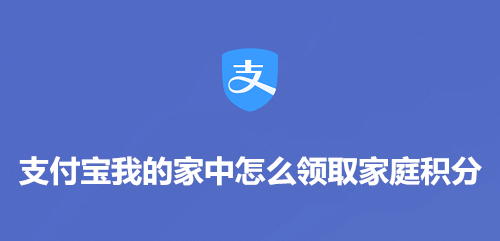 支付宝我的家如何领取家庭积分