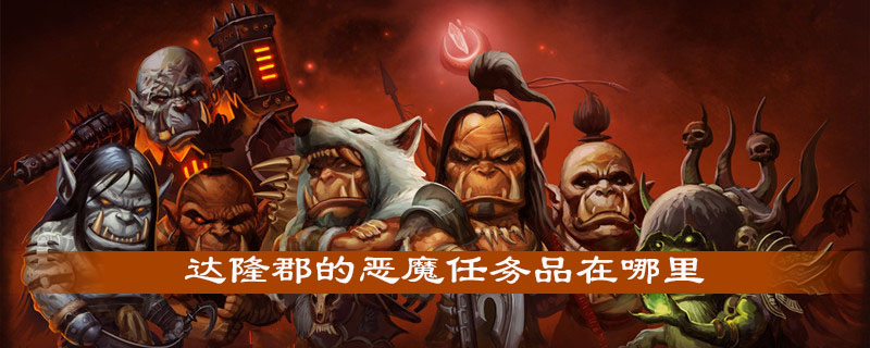 魔兽世界怀旧服达隆郡的恶魔任务品怎么获得