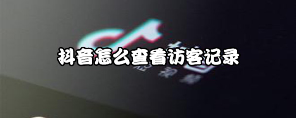 抖音如何查看访客记录