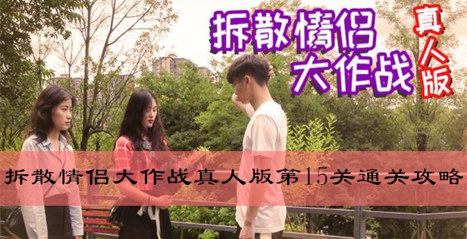 拆散情侣大作战真人版第15关怎么通关