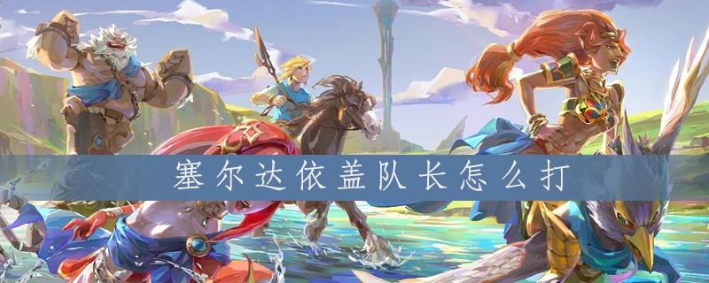 塞尔达怎么打依盖队长