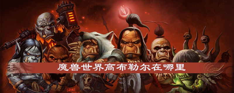 魔兽世界怀旧服高布勒尔在什么地方