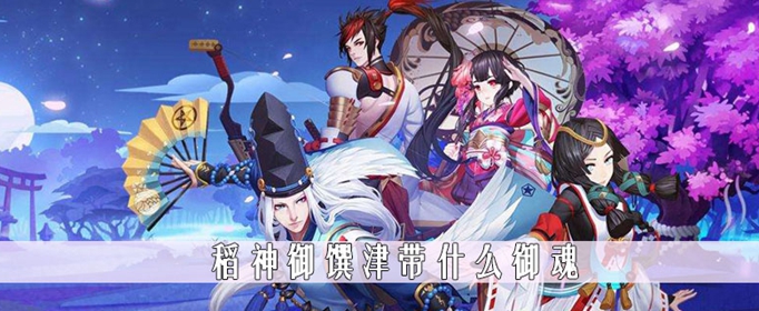 阴阳师稻神御馔津带什么御魂好