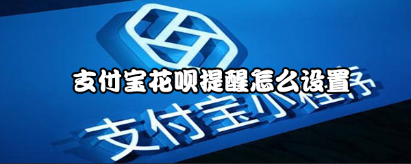 支付宝花呗提醒如何设置