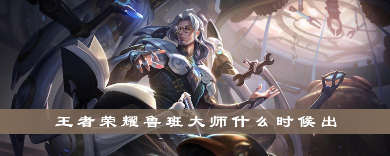 王者荣耀鲁班大师什么时候上线
