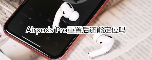 Airpods Pro重置后还可以定位吗