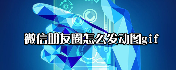 微信朋友圈能发GIF图片吗？