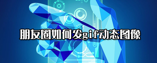 朋友圈怎么发gif动态图像