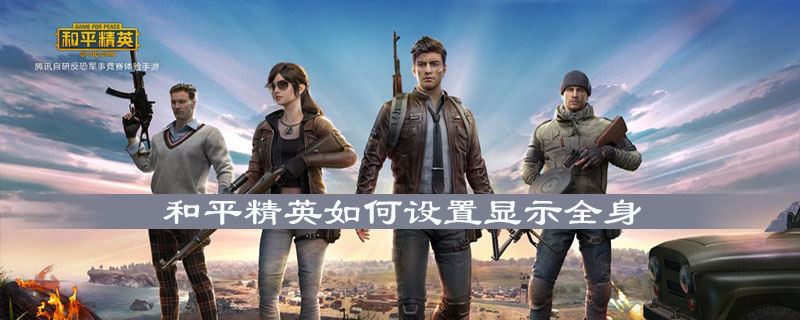 和平精英怎么设置显示全身