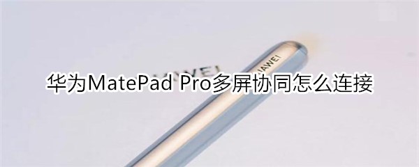 华为MatePad Pro多屏协同如何连接