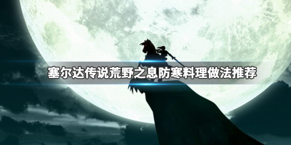 塞尔达传说荒野之息防寒料理做法推荐
