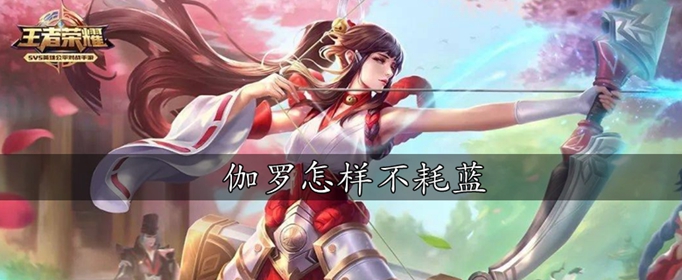 王者荣耀伽罗怎么玩不耗蓝