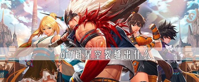 dnf超星空裂缝能获得什么装备