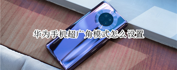 华为手机超广角模式如何设置