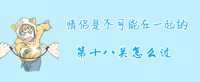 情侣是不可能在一起的第十八关怎么过？