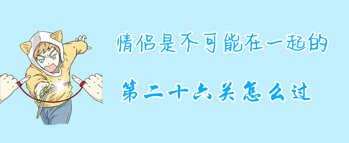 情侣是不可能在一起的第二十六关怎么过？