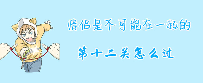 情侣是不可能在一起的第十二关怎么过？