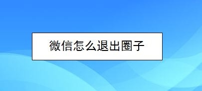 微信怎么退出圈子