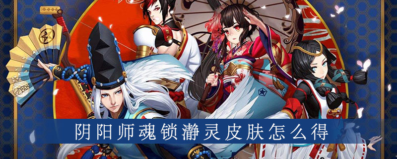 阴阳师魂锁瀞灵皮肤怎么获得