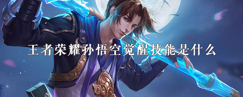 王者荣耀孙悟空觉醒技能厉害吗