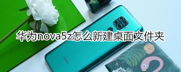 华为nova5z如何新建桌面文件夹