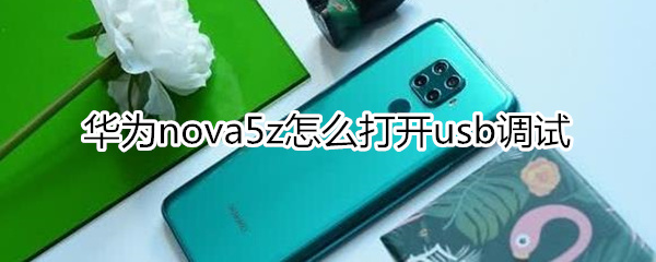 华为nova5z如何开启usb调试