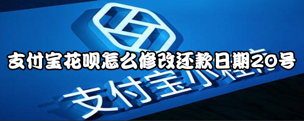 支付宝花呗怎么修改还款日期20号