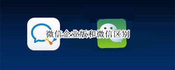 微信企业版和微信有什么不同